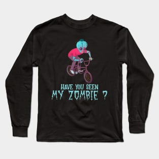 HAVE YOU SEEN MY ZOMBIE ? - Funny BMX Zombie Quotes Long Sleeve T-Shirt